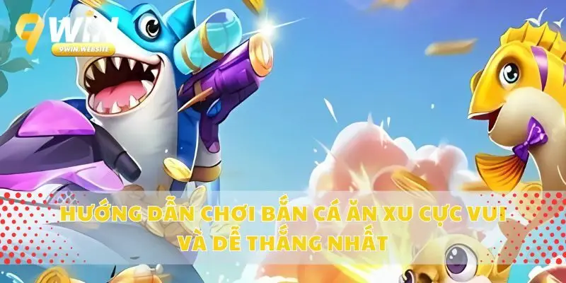 Hướng Dẫn Chơi Bắn Cá Ăn Xu Cực Vui Và Dễ Thắng Nhất