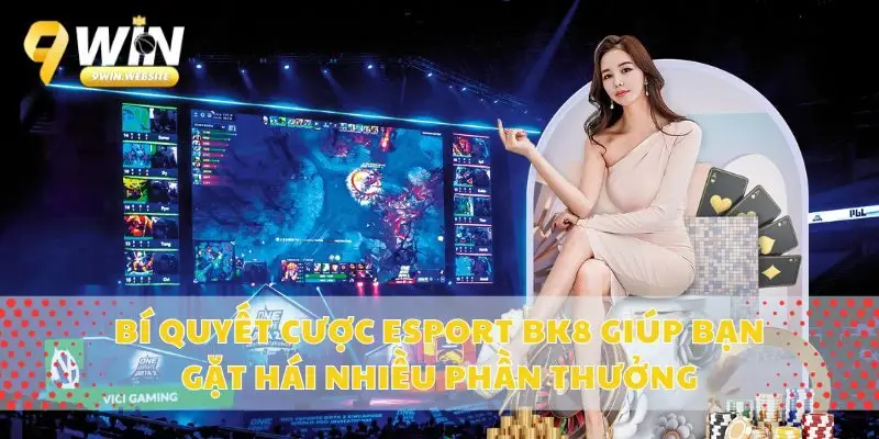 Bí quyết cược Esport BK8 giúp bạn gặt hái nhiều phần thưởng