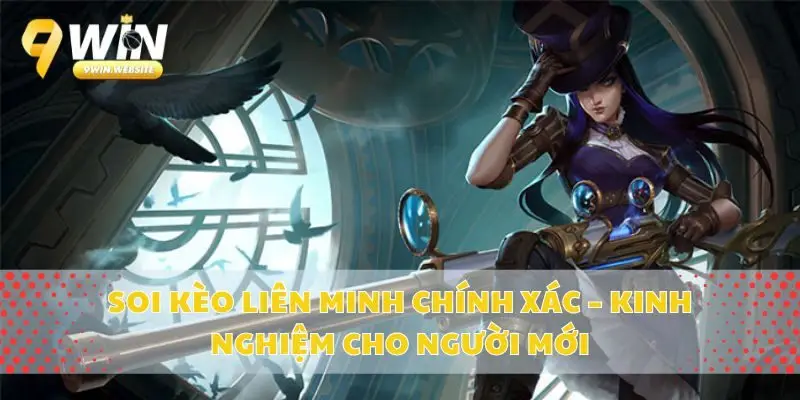 Soi Kèo Liên Minh Chính Xác – Kinh Nghiệm Cho Người Mới