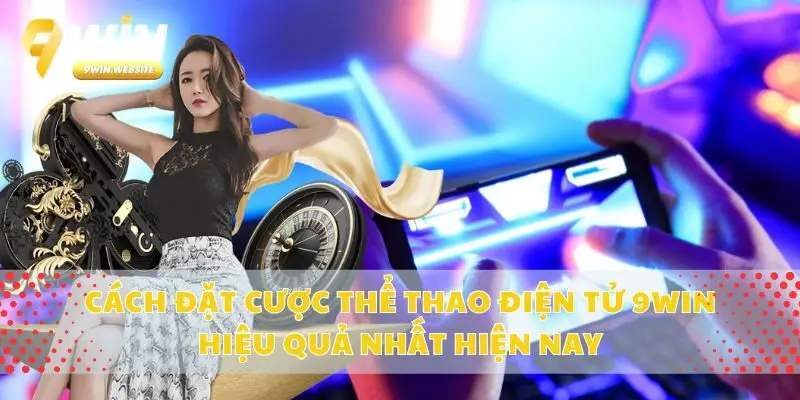 Cách Đặt Cược Thể Thao Điện Tử 9win Hiệu Quả Nhất Hiện Nay