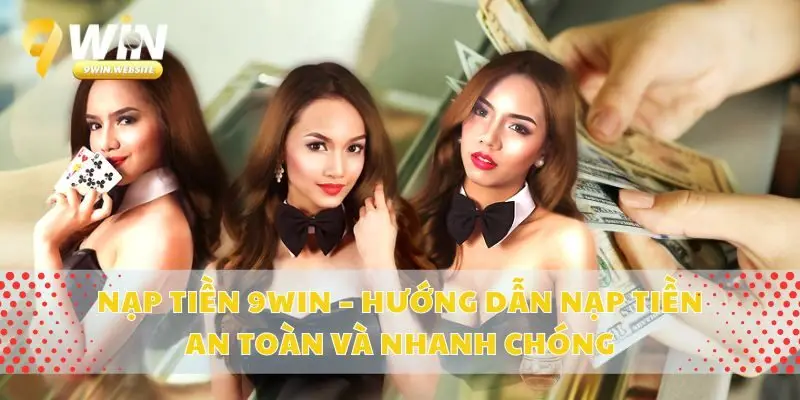 Nạp Tiền 9win – Hướng Dẫn Nạp Tiền An Toàn Và Nhanh Chóng