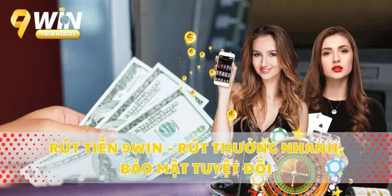 Rút Tiền 9win – Rút Thưởng Nhanh, Bảo Mật Tuyệt Đối