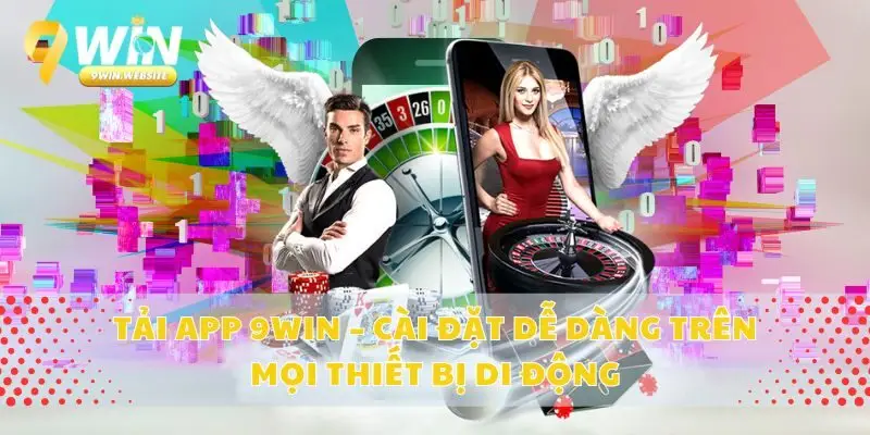Tải App 9win – Cài Đặt Dễ Dàng Trên Mọi Thiết Bị Di Động